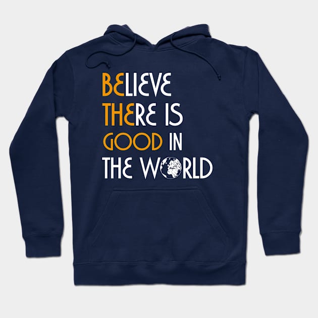 Believe there is good in the world Hoodie by bisho2412